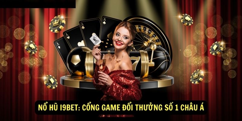 Nổ Hũ i9bet: Cổng Game Đổi Thưởng Số 1 Châu Á 1 Nổ Hũ i9bet: Cổng Game Đổi Thưởng Số 1 Châu Á
