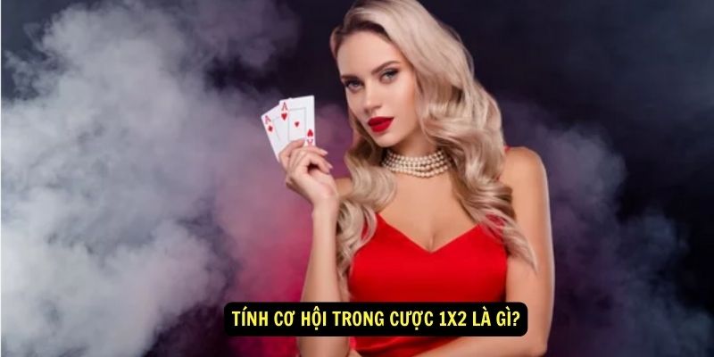 Cược 1x2 là gì? Tính cơ hội trong cược 1x2 là gì? 7 Tính cơ hội trong cược 1x2 là gì?