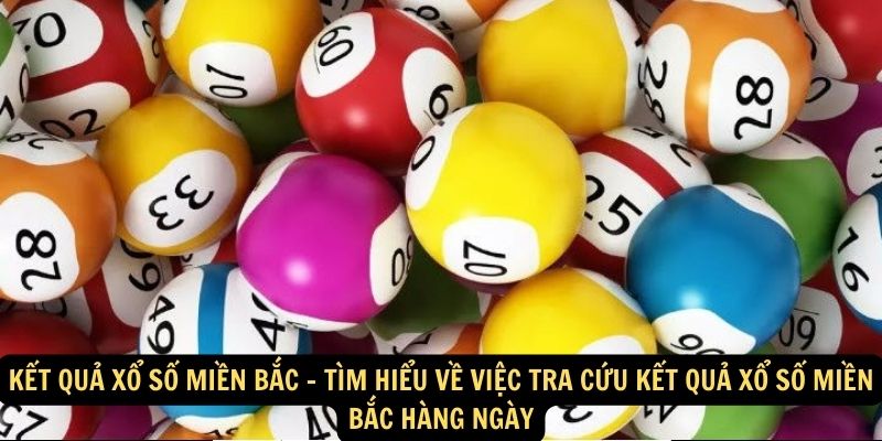 Tra Cứu Kết Quả Xổ Số Miền Bắc: Nhận Thông Tin Mới Nhất và Chính Xác Nhất! 5 Kết quả xổ số miền Bắc - Tìm hiểu về việc tra cứu kết quả xổ số miền Bắc hàng ngày
