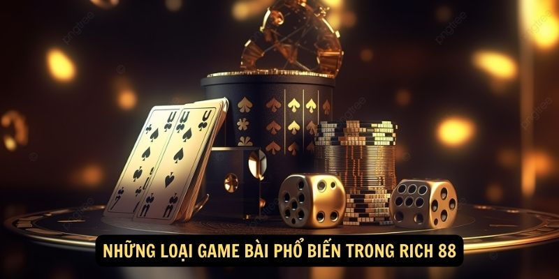 Game bài Rich 88: Thế Giới Game Bài Đa Dạng và Giải Trí Hấp Dẫn Trực Tuyến! 6 Những loại game bài phổ biến trong Rich 88