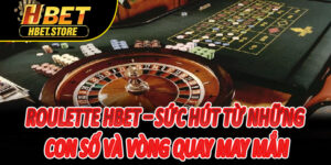 Roulette Hbet – Sức hút từ những con số và vòng quay may mắn
