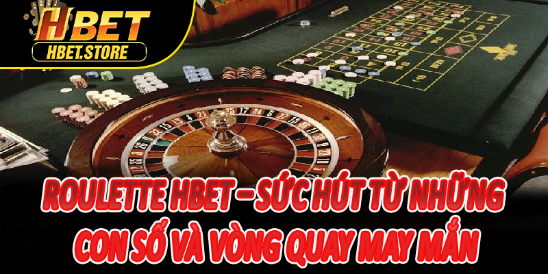 Roulette Hbet – Sức hút từ những con số và vòng quay may mắn